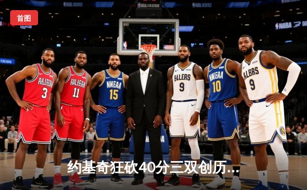 约基奇狂砍40分三双创历史，掘金加时逆转森林狼夺赛点