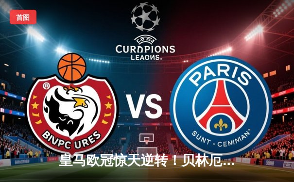 皇马欧冠惊天逆转！贝林厄姆补时绝杀助球队3-2力克拜仁晋级决赛