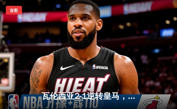 瓦伦西亚2-1逆转皇马，贝林厄姆破门难救主，蝙蝠军团终结银河战舰不败金身